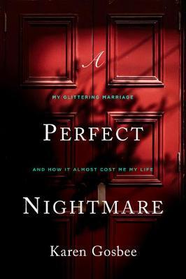 A Perfect Nightmare: My Glittering Marriage and How It Almost Cost Me My Life - Karen Gosbee