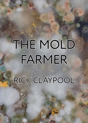 The Mold Farmer - Rick Claypool
