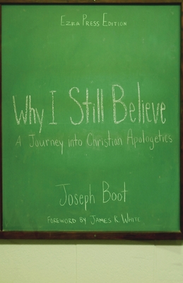 Why I Still Believe: A Journey into Christian Apologetics - Joseph Boot