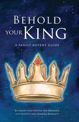 Behold Your King: A Family Advent Guide - Grant Van Brimmer