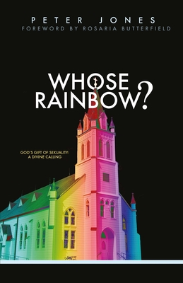 Whose Rainbow: God's Gift of Sexuality: A Divine Calling - Peter Jones