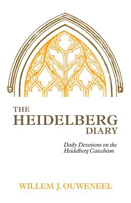 The Heidelberg Diary: Daily Devotions on the Heidelberg Catechism - Willem J. Ouweneel