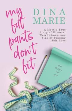 Poza produsului My Fat Pants Don't Fit: A Mostly True Story of Divorce, Weight Loss, and Finally Finding Self-Love - Dina Marie