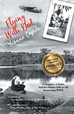 Flying with Dad: A Daughter. A Father. And the Hidden Gifts in His Stories from World War II. - Yvonne Caputo