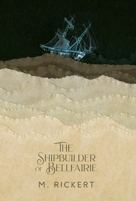 The Shipbuilder of Bellfairie - M. Rickert