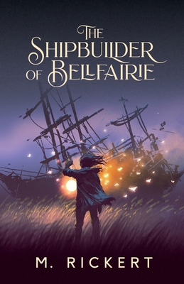 The Shipbuilder of Bellfairie - M. Rickert