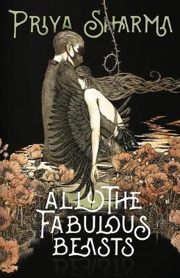 All the Fabulous Beasts - Priya Sharma