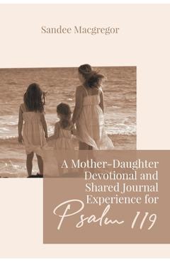 Poza produsului A Mother-Daughter Devotional and Shared Journal Experience for Psalm 119 - Sandee G. Macgregor