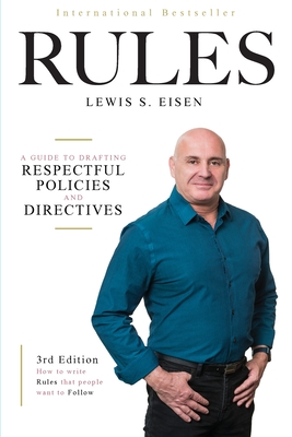 How to Write Rules That People Want to Follow, 3rd Edition: A guide to writing respectful policies and directives - Lewis S. Eisen