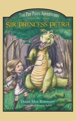 Sir Princess Petra: The Pen Pieyu Adventures - Diane Mae Robinson