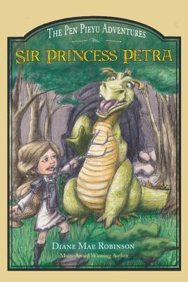 Sir Princess Petra: The Pen Pieyu Adventures - Diane Mae Robinson