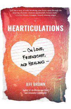 Poza produsului Hearticulations: On Love, Friendship & Healing: On Love, Friendship & Healing - Jeff Brown