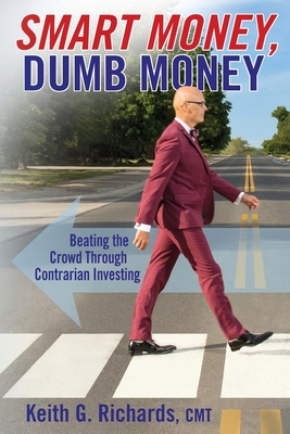 SMART MONEY, Dumb Money: Beating the Crowd Through Contrarian Investing - Keith G. Richards