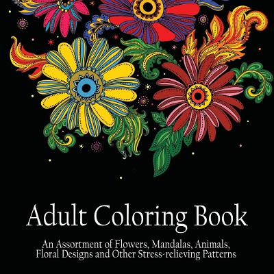 Adult Coloring Book: An Assortment of Flowers, Mandalas, Animals, Floral Designs and Other Stress Relieving Patterns to Color [[8.5 x 8.5 / - Adult Coloring Books Acb