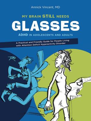 My Brain Still Needs Glasses: ADHD in Adolescents and Adults - Annick Vincent