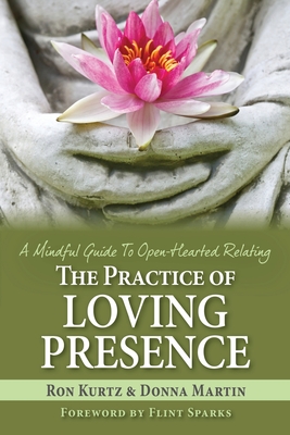 The Practice of Loving Presence: A Mindful Guide To Open-Hearted Relating - Donna Martin