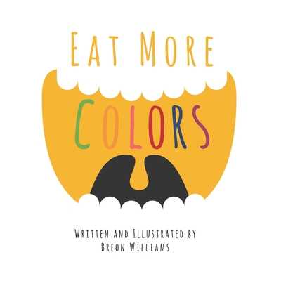Eat More Colors: A Fun Educational Rhyming Book About Healthy Eating and Nutrition for Kids, Vegan Book, Colorful Pictures, Fun Facts - Breon Williams