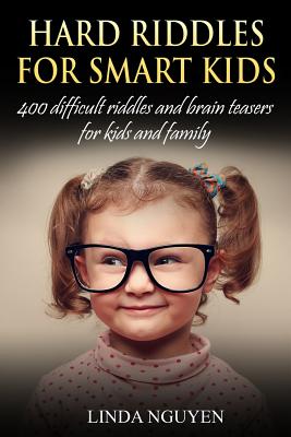 Hard Riddles for Smart Kids: 400 Difficult Riddles and Brain Teasers for Kids and Family - Linda Nguyen