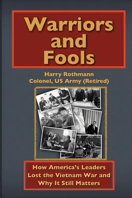 Warriors and Fools: How America's Leaders Lost the Vietnam War and Why It Still Matters - Harry Rothmann