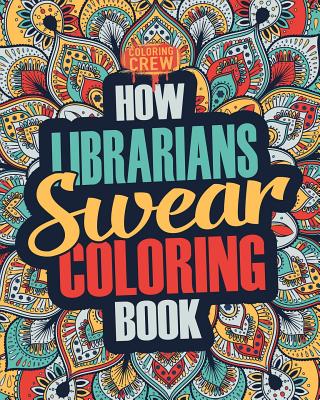How Librarians Swear Coloring Book: A Funny, Irreverent, Clean Swear Word Librarian Coloring Book Gift Idea - Coloring Crew