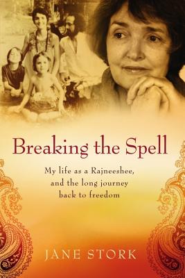 Breaking the Spell: My life as a Rajneeshee and the long journey back to freedom - Jane Stork
