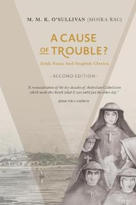 A Cause of Trouble?: Irish Nuns and English Clerics - M. M. K. O'sullivan Rsc