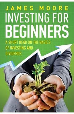 Poza produsului Investing for Beginners: A Short Read on the Basics of Investing and Dividends - James Moore