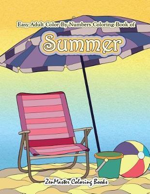 Easy Adult Color By Numbers Coloring Book of Summer: A Simple Summer Color By Number Coloring Book for Adults with Beach Scenes, Flowers, Ocean Life a - Zenmaster Coloring Books