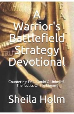 Poza produsului A Warrior's Battlefield Strategy Devotional: Countering Fear, Doubt and Unbelief, The Tactics Of The Enemy - Sheila Holm