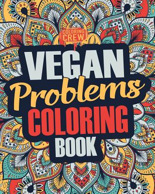 Vegan Coloring Book: A Snarky, Irreverent & Funny Vegan Coloring Book Gift Idea for Vegans and Animal Lovers - Coloring Crew