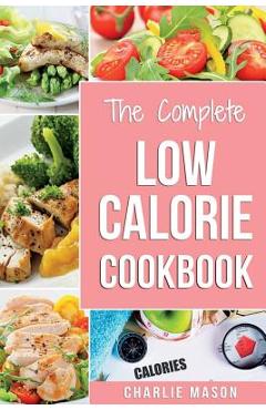 Poza produsului Low Calorie Cookbook: Low Calories Recipes Diet Cookbook Diet Plan Weight Loss Easy Tasty Delicious Meals: Low Calorie Food Recipes Snacks C - Charlie Mason