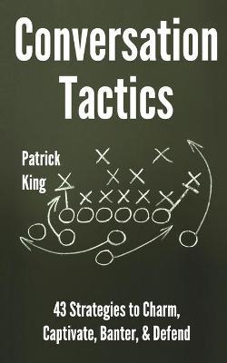 Conversation Tactics: 43 Verbal Strategies to Charm, Captivate, Banter, and Defend - S. J. Scott