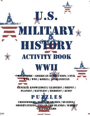 U.S. Military History Activity Book WWII with American Revolution Civil War WWI: General Knowledge Puzzzles on Leaders Ships Planes Battles Heroes Ace - Activity Books For Adults