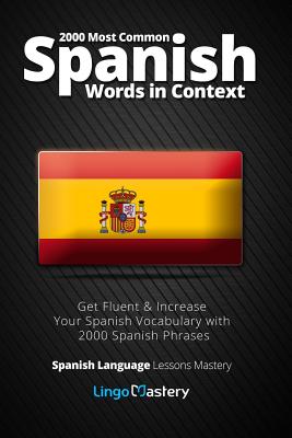 2000 Most Common Spanish Words in Context: Get Fluent & Increase Your Spanish Vocabulary with 2000 Spanish Phrases - Lingo Mastery