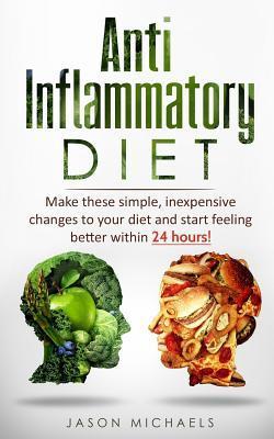 Anti-Inflammatory Diet: Make these simple, inexpensive changes to your diet and start feeling better within 24 hours! - Jason Michaels