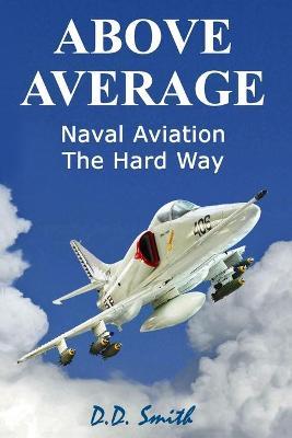 Above Average: Naval Aviation the Hard Way - D. D. Smith