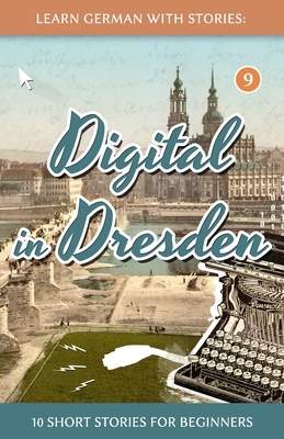 Learn German With Stories: Digital in Dresden - 10 Short Stories For Beginners - Andre Klein