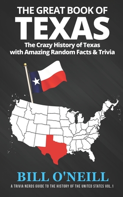 The Great Book of Texas: The Crazy History of Texas with Amazing Random Facts & Trivia - Bill O'neill