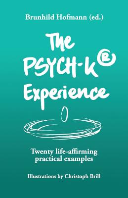 The PSYCH-K Experience: Twenty life-affirming practical examples - Tim Schroder