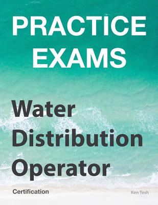 Practice Exams - Water Distribution Operator Certification: Grades 1 and 2 - Ken Tesh
