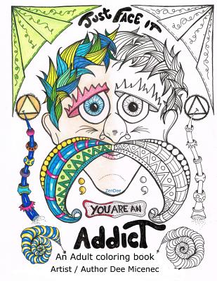 Just Face It You are an Addict: Adult coloring book addiction recovery relaxation zentangle faces emotions AA sayings - Dee Micenec