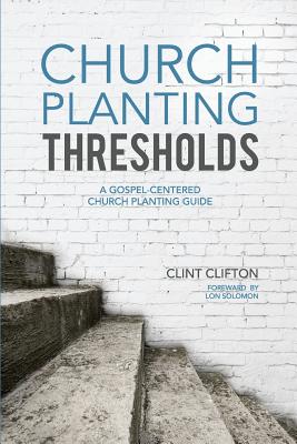 Church Planting Thresholds: A Gospel-Centered Church Planting Guide - Lon Solomon