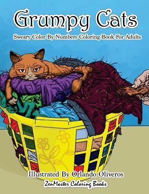 Sweary Color By Numbers Coloring Book for Adults: Grumpy Cats: An Uncensored Adult Coloring Book of Swearing, Angry, Annoying, and Grumpy Cats for Ent - Zenmaster Coloring Books