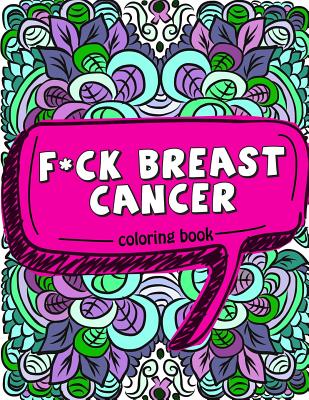 F*ck Breast Cancer Coloring Book: 50 Sweary Inspirational Quotes and Mantras to Color - Fighting Cancer Coloring Book for Adults to Stay Positive, Spr - Pink Ribbon Colorists