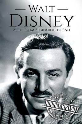 Walt Disney: A Life From Beginning to End - Hourly History