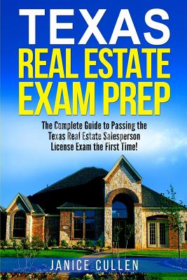 Texas Real Estate Exam Prep: The Complete Guide to Passing the Texas Real Estate Salesperson License Exam the First Time! - Janice Cullen