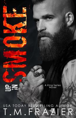 Up In Smoke: A King Series Novel - T. M. Frazier