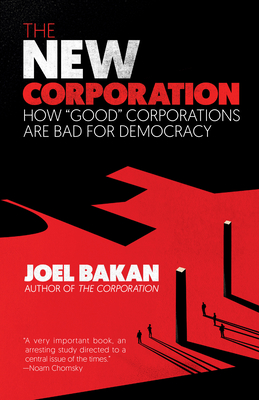 The New Corporation: How Good Corporations Are Bad for Democracy - Joel Bakan