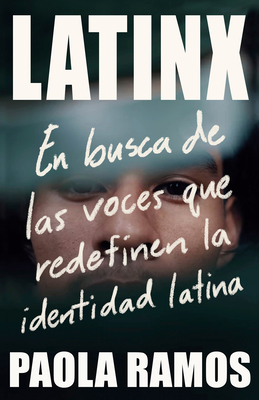 Latinx: En Busca de Las Voces Que Redefinen La Identidad Latina - Paola Ramos