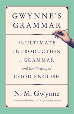 Coperta cărții 'Gwynne's Grammar: The Ultimate Introduction to Grammar and the Writing of Good English - N. M. Gwynne'